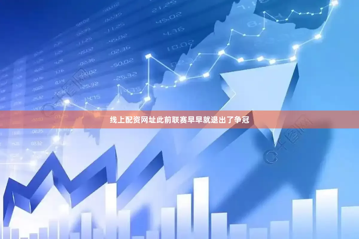 线上配资网址此前联赛早早就退出了争冠