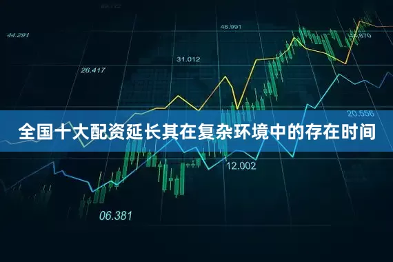 全国十大配资延长其在复杂环境中的存在时间