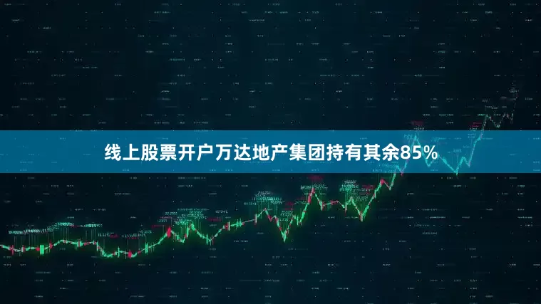 线上股票开户万达地产集团持有其余85%