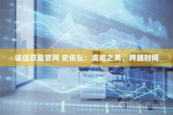 诚信双盈官网 史依弘:虞姬之美,跨越时间