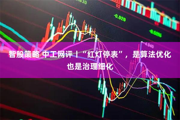 智股策略 中工网评丨“红灯停表”，是算法优化也是治理细化